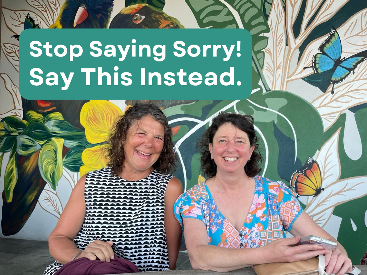 Stop Saying Sorry! Say This Instead.
